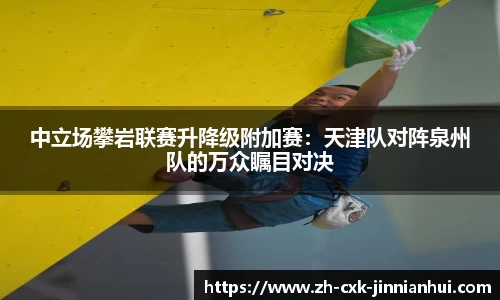中立场攀岩联赛升降级附加赛：天津队对阵泉州队的万众瞩目对决